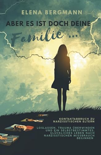 Aber es ist doch deine Familie ... - Kontaktabbruch zu narzisstischen Eltern: Ratgeber für erwachsene Kinder narzisstischer Eltern: Loslassen, Trauma ... Leben nach narzisstischen Missbrauch beginnen