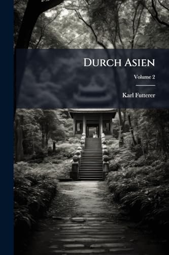 Durch Asien: Erfahrungen, Forschungen Und Sammlungen Während Der Von Amtmann Dr. Holderer Unternommenen Reise; Volume 2 (German Edition)