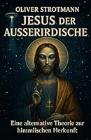 Jesus, der Ausserirdische: Eine alternative Theorie zur himmlischen Herkunft (German Edition) B0F6D1W2B6 Book Cover