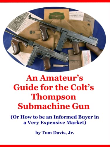 An Amateur's Guide for the Colt's Thompson Submachine Gun: (Or How to be an Informed Buyer in a Very Expensive Market) - image 1