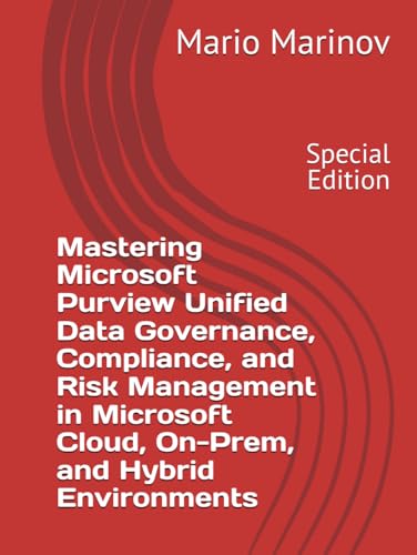 Mastering Microsoft Purview Unified Data Governance, Compliance, And Risk Management In Microsoft Cloud, On-Prem, And Hybrid Environments