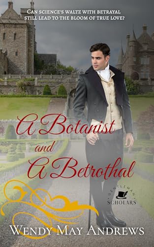 A Botanist and A Betrothal : A Wholesome Regency Romance (Gentleman Scholars Book 4)