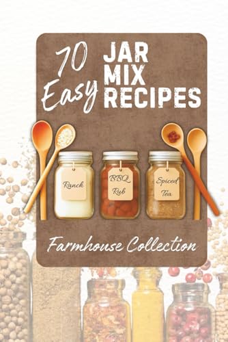 70EasyJarMixRecipes–FarmhouseCollection: HomemadeDryMixRecipesforPantryRestock&Gifts