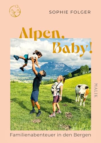 Alpen, Baby!: Familienabenteuer in den Bergen | Ein Muss für Outdoor-Familien | Tipps für Wandern mit Kindern