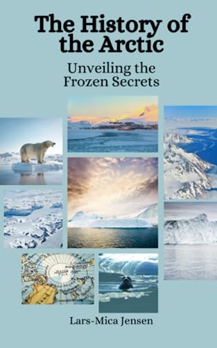 The History of the Arctic: Unveiling the Frozen Secrets