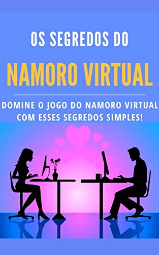 Os Segredos do Namoro Virtual: Domine o jogo do namoro virtual com esses segredos simples!