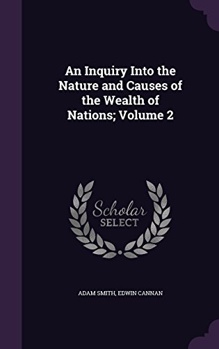 An Inquiry Into the Nature and Causes of the Wealth of Nations; Volume 2
