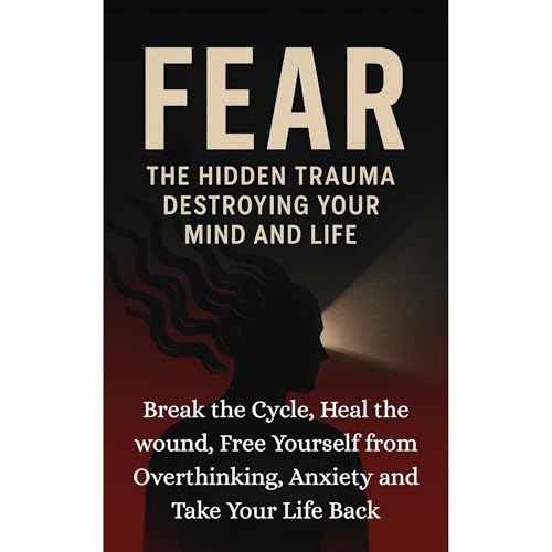 FEAR: THE HIDDEN TRAUMA DESTROYING YOUR MIND AND LIFE Audiolibro Por Ken Books arte de portada
