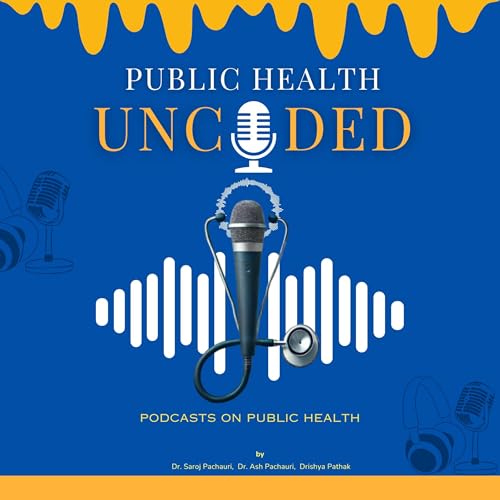 Enjoy Public Health Uncoded from Saroj Pachauri, Ash Pachauri, Drishya Pathak episode artwork