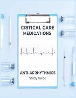 Critical Care Medications: Pharmacology of Common Anti-Arrhythmic Medications Used in Critical Care, A Study Guide and Resource Book for Nurses, Physicians and More (Critical Care Essentials) B0CCCNBP2V Book Cover