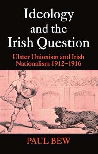 Ideology and the Irish Question: Ulster Unionism and Irish Nationalism 1912-1916