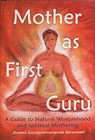 Mother as First Guru: A Guide to Natural Womanhood and Spiritual Mothering 0958086400 Book Cover