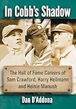 In Cobb's Shadow: The Hall of Fame Careers of Sam Crawford, Harry Heilmann and Heinie Manush