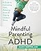 Mindful Parenting for ADHD: A Guide to Cultivating Calm, Reducing Stress, and Helping Children Thrive