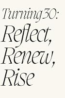 Reflectra "Turning 30: Reflect, Renew, Rise”: Guided Prompts for Self-Discovery and Growth Before Your 30th Year, 30th Birthday Notebook & Journal for Men and Women B0DFX4Y396 Book Cover