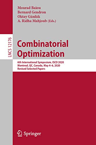 Combinatorial Optimization: 6th International Symposium, ISCO 2020, Montreal, QC, Canada, May 4â€“6, 2020, Revised Selected Papers (Lecture Notes in Computer Science Book 12176)