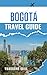 Bogota Travel Guide: Your Essential Guide to Adventure, Culture & Budget-Friendly Travel (The Wandering Quill Chronicles)