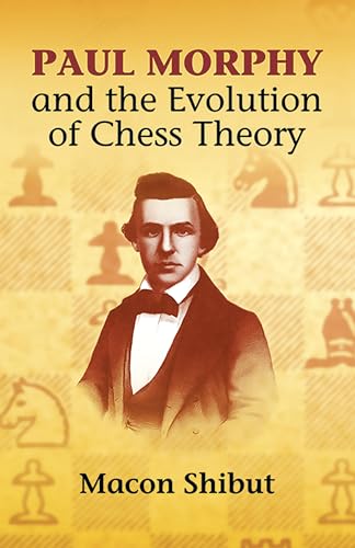 Paul Morphy and the Evolution of Chess Theory (Dover Chess) Paul Morphy and the Evolution of Chess Theory (Dover Chess)