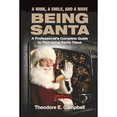 "A WINK, A SMILE, AND A WAVE BEING SANTA": A Professional's Complete Guide to Portraying Santa Claus