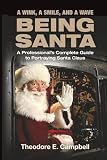 "A WINK, A SMILE, AND A WAVE BEING SANTA": A Professional's Complete Guide to Portraying Santa Claus