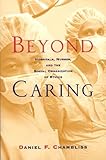 Beyond Caring: Hospitals, Nurses, and the Social Organization of Ethics (Morality and Society Series)