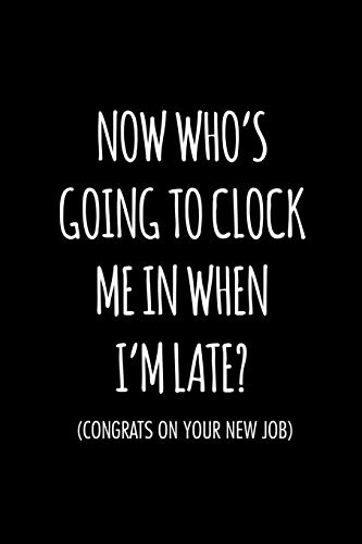 Now who's going to clock me in when I'm late congrats on your new job: Funny gift for coworker / colleague that is leaving for a new job. Show them how much you will miss him or her.