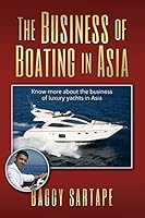 The Business of Boating in Asia: Know More about the Business of Leisure Yachting, Especially in Asia and the History of the Boating Industry. 1512205672 Book Cover