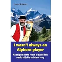 I Wasn't Always an Alphorn Player (An Original in the Realm of Swiss Folk Music Tell His Turbulent Story) B000EARXT2 Book Cover