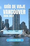  VANCOUVER GUÍA DE VIAJE 2026 – 2027: BC Place, el noroeste del Pacífico y la ciudad más hermosa de Canadá (Experiencing Canada in a grand style)