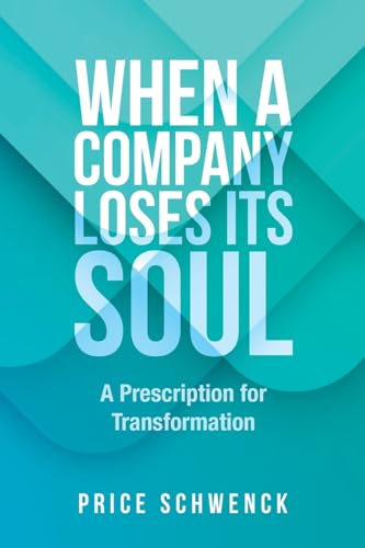 WHEN A COMPANY LOSES ITS SOUL: A Prescription for Transformation
