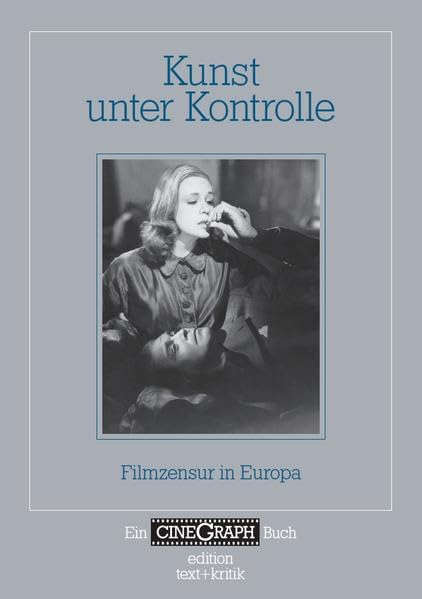 Kunst unter Kontrolle: Filmzensur in Europa (Ein CineGraph Buch)