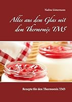 Alles aus dem Glas mit dem Thermomix TM5: Rezepte für den Thermomix TM5 373921659X Book Cover
