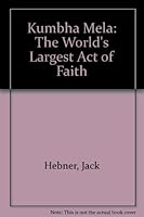 Kumbha Mela: The World's Largest Act of Faith 0945475020 Book Cover