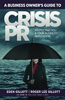 A Business Owner's Guide to Crisis PR: Protecting You & Your Business' Reputation 0991248058 Book Cover