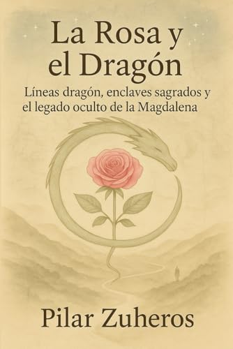 La Rosa y el Dragón: Líneas dragón, enclaves sagrados y el legado oculto de la Magdalena