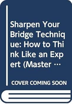 Sharpen Your Bridge Technique: How to Think Like an Expert (Master Bridge Series)