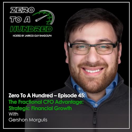 Zero To A Hundred &ndash; Episode 45: The Fractional CFO Advantage: Strategic Financial Growth With Gershon Morgulis