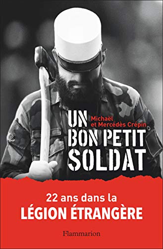 Un bon petit soldat: 22 ans dans la Légion étrangère