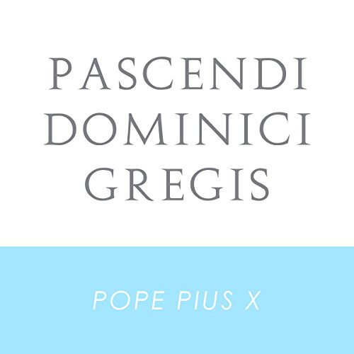 Pascendi Dominici Gregis: Encyclical of Pope Pius X on the Doctrines of the Modernists