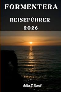 FORMENTERA REISEFÜHRER: Ihr Reiseführer für einen unvergesslichen Aufenthalt an diesem Reiseziel.