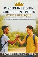 DISCIPLINES D'UN ADOLESCENT PIEUX ÉTUDE BIBLIQUE: Développez la foi, la force et le but par la prière, les dévotions et la croissance pour les jeunes hommes B0G2YPZCMJ Book Cover