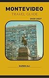 MONTEVIDEO TRAVEL GUIDE 2026-2027: Discover Montevideo’s Landmarks, Local Life, and Experiences