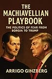 The Machiavellian Playbook: The Politics of Fear from Borgia to Trump