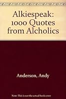 "Alkiespeak": Over 1000 Quotes From Alcholics 0646429396 Book Cover