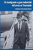 De inmigrante a gran industrial del arroz en Venezuela: Una historia de éxitos