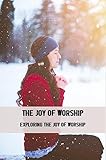  The Joy Of Worship: Exploring The Joy Of Worship (English Edition)