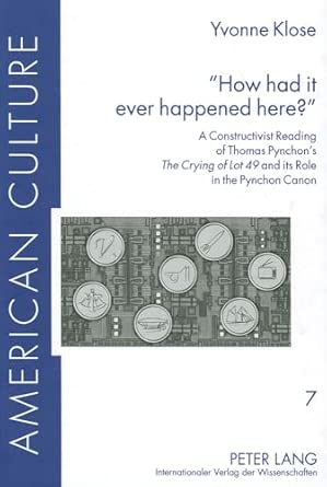 «How had it ever happened here?»: A Constructivist Reading of Thomas Pynchon’s «The Crying of Lot 49» and its Role in the Pynchon Canon: 7 «How had it ever happened here?»: A Constructivist Reading of Thomas Pynchon’s «The Crying of Lot 49» and its Role in the Pynchon Canon: 7 book cover