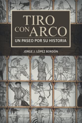 Tiro con Arco: Un paseo por su historia (Spanish Edition), autor: Jorge  J. López Bordón