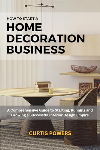 How to Start a Home Decoration Business: A Comprehensive Guide