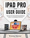  IPAD PRO 2024 USER GUIDE: Expert Tips and Tricks for Setting Up and Mastering Your New 11 & 13 Inch iPad Pro with M4 Chip and iPadOS 17 For both Beginners and Seniors